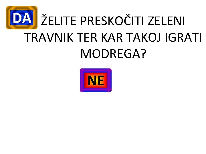 DA ŽELITE PRESKOČITI ZELENI TRAVNIK TER KAR TAKOJ IGRATI MODREGA? NE 