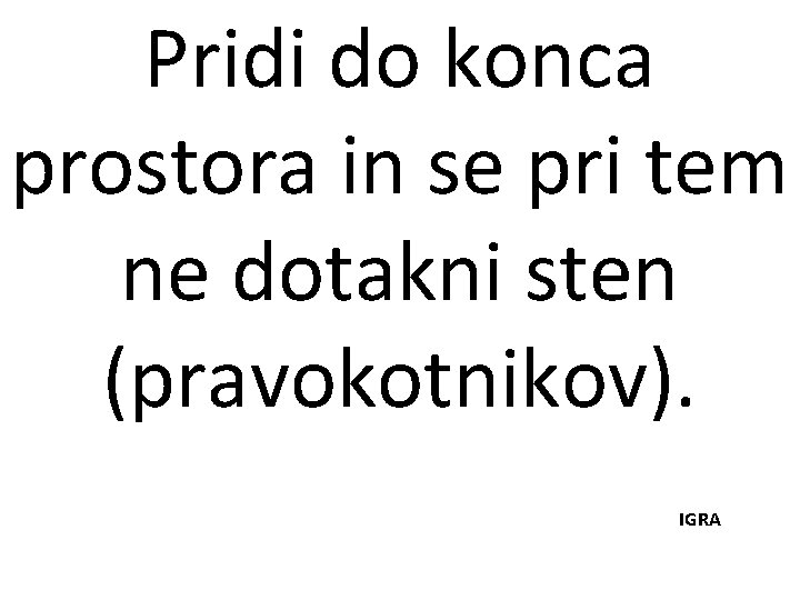 Pridi do konca prostora in se pri tem ne dotakni sten (pravokotnikov). IGRA 