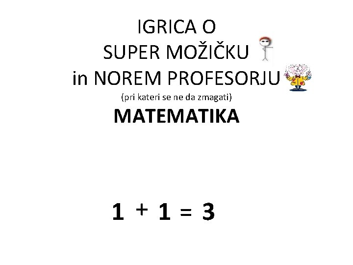 IGRICA O SUPER MOŽIČKU in NOREM PROFESORJU (pri kateri se ne da zmagati) MATEMATIKA