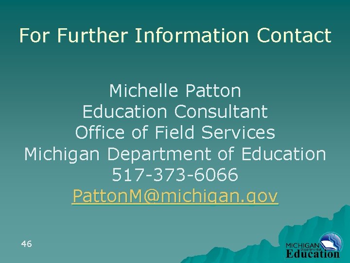 For Further Information Contact Michelle Patton Education Consultant Office of Field Services Michigan Department