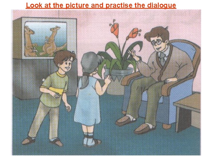 Look at the picture and practise the dialogue 