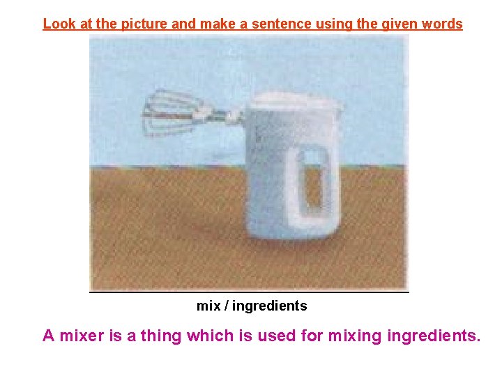 Look at the picture and make a sentence using the given words mix /