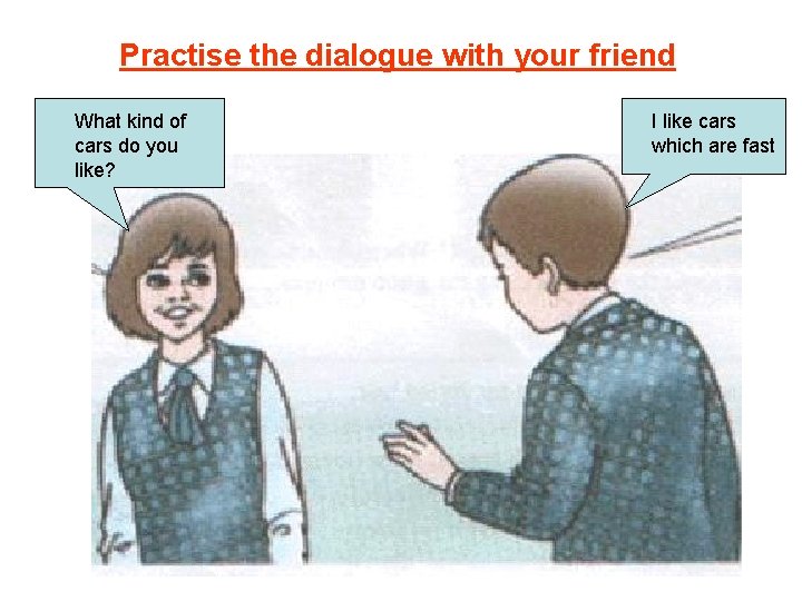 Practise the dialogue with your friend What kind of cars do you like? I