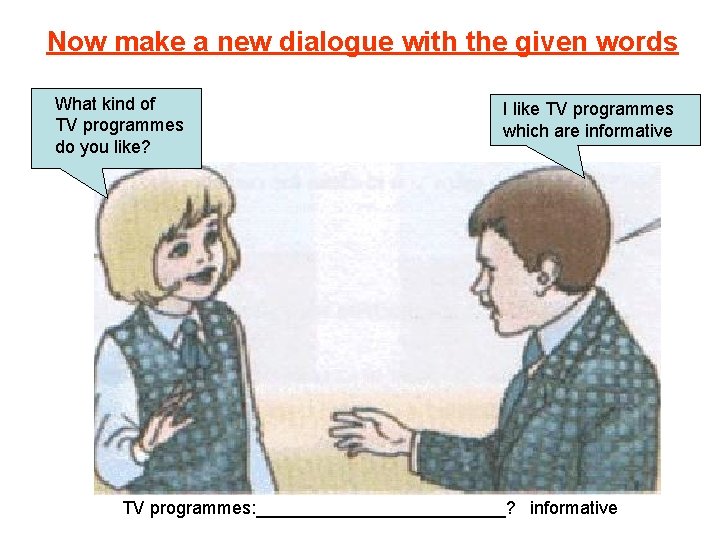 Now make a new dialogue with the given words What kind of TV programmes