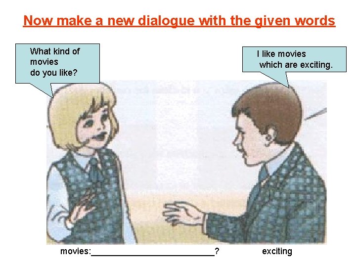 Now make a new dialogue with the given words What kind of movies do