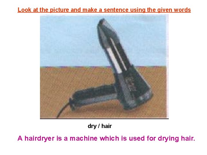 Look at the picture and make a sentence using the given words dry /