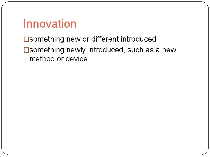 Innovation �something new or different introduced �something newly introduced, such as a new method