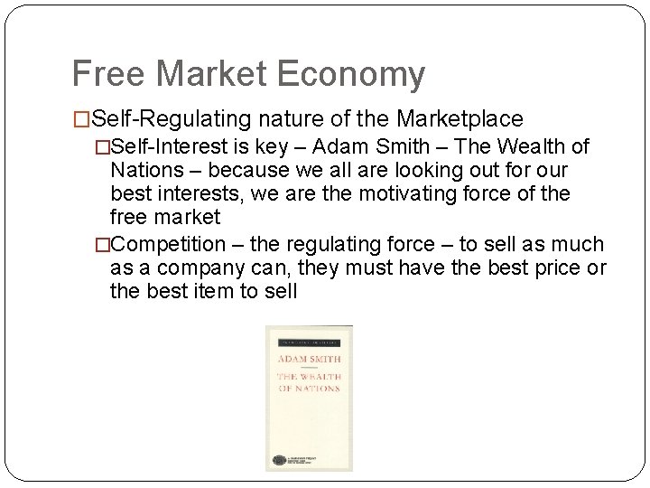 Free Market Economy �Self-Regulating nature of the Marketplace �Self-Interest is key – Adam Smith
