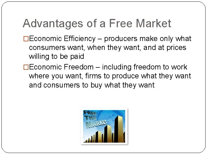 Advantages of a Free Market �Economic Efficiency – producers make only what consumers want,