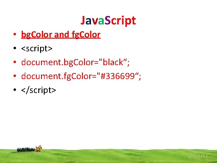 Java. Script • • • bg. Color and fg. Color <script> document. bg. Color="black“;