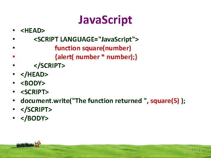  • • • Java. Script <HEAD> <SCRIPT LANGUAGE="Java. Script"> function square(number) {alert( number