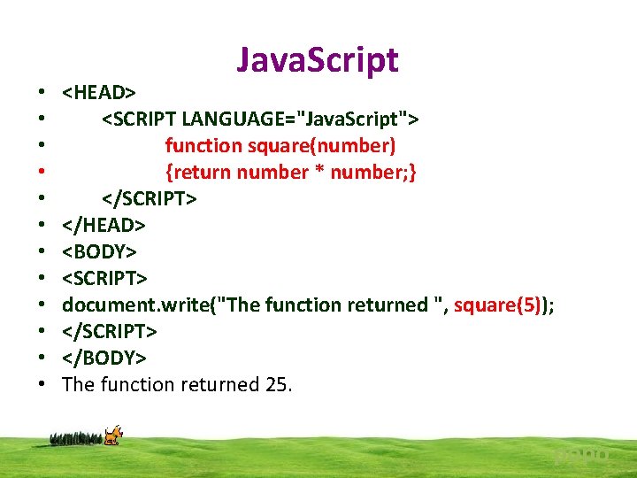  • • • Java. Script <HEAD> <SCRIPT LANGUAGE="Java. Script"> function square(number) {return number