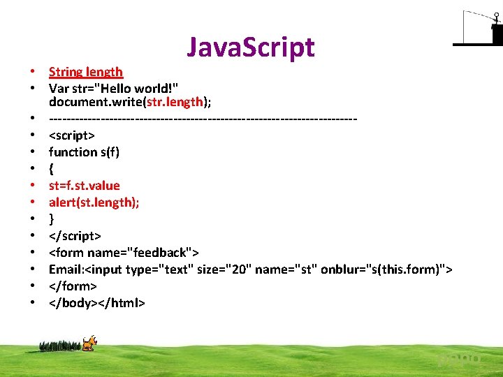 Java. Script • String length • Var str="Hello world!" document. write(str. length); • ------------------------------------