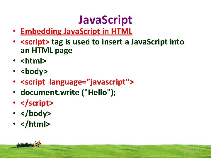 Java. Script • Embedding Java. Script in HTML • <script> tag is used to