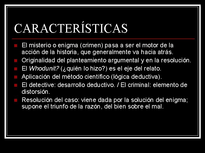 CARACTERÍSTICAS n n n El misterio o enigma (crimen) pasa a ser el motor CARACTERÍSTICAS n n n El misterio o enigma (crimen) pasa a ser el motor
