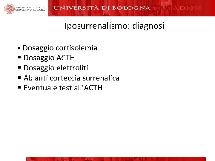 Iposurrenalismo: diagnosi § Dosaggio cortisolemia § Dosaggio ACTH § Dosaggio elettroliti § Ab anti