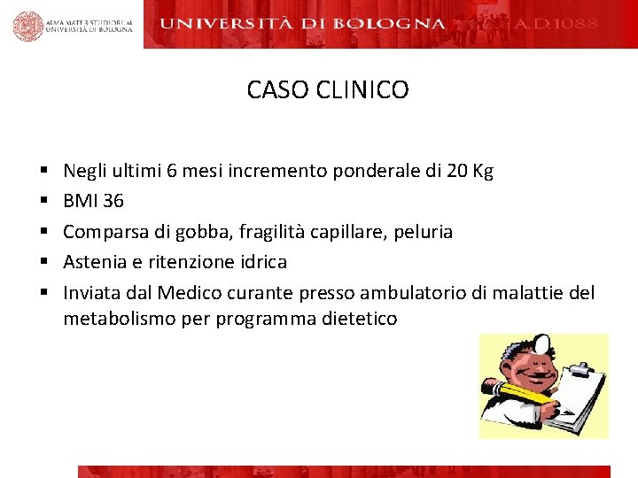 CASO CLINICO § § § Negli ultimi 6 mesi incremento ponderale di 20 Kg