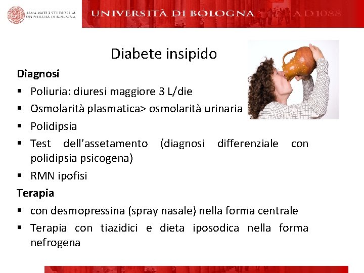 Diabete insipido Diagnosi § Poliuria: diuresi maggiore 3 L/die § Osmolarità plasmatica> osmolarità urinaria