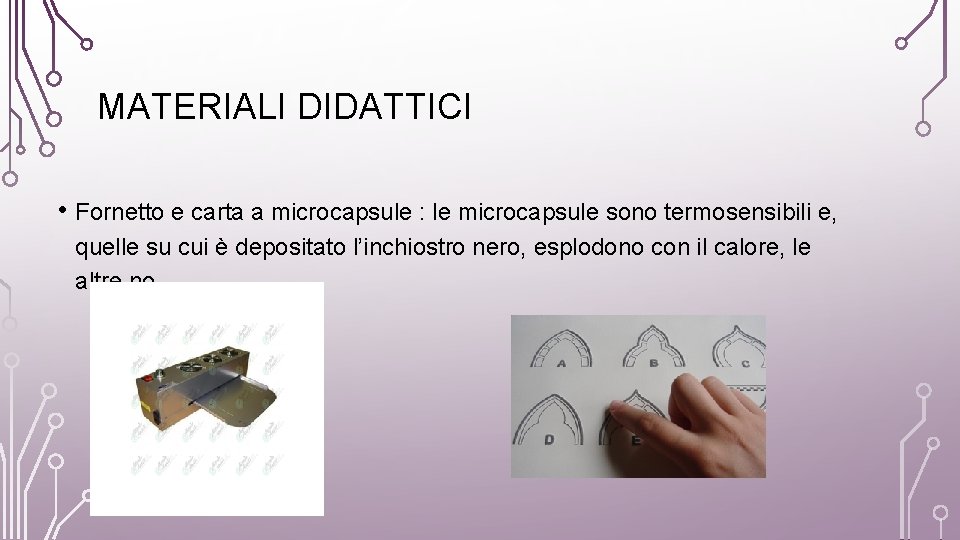 MATERIALI DIDATTICI • Fornetto e carta a microcapsule : le microcapsule sono termosensibili e,