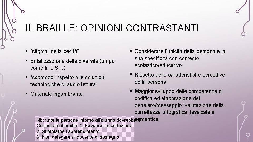 IL BRAILLE: OPINIONI CONTRASTANTI • • “stigma” della cecità” • “scomodo” rispetto alle soluzioni