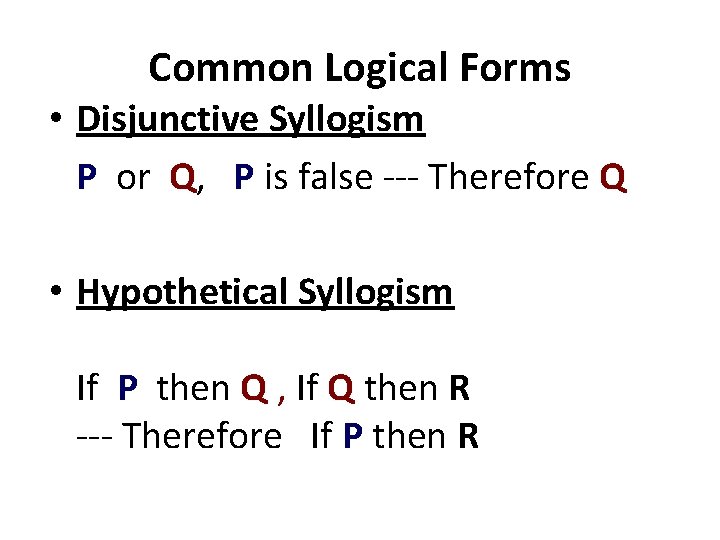 Common Logical Forms • Disjunctive Syllogism P or Q, P is false --- Therefore