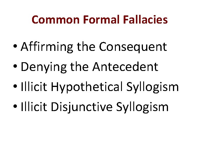 Common Formal Fallacies • Affirming the Consequent • Denying the Antecedent • Illicit Hypothetical