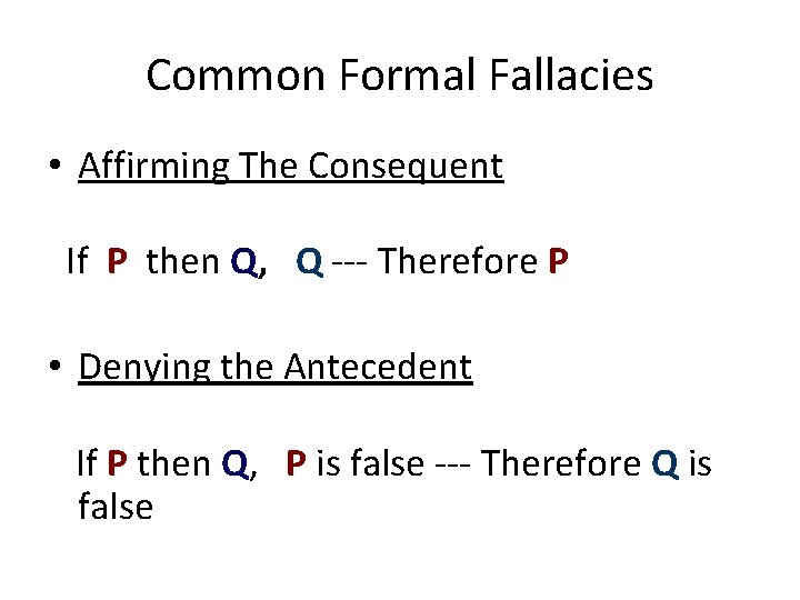 Common Formal Fallacies • Affirming The Consequent If P then Q, Q --- Therefore