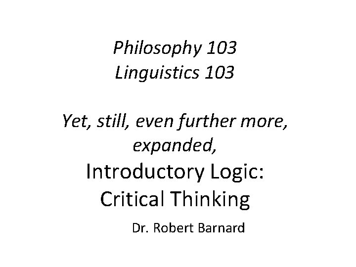 Philosophy 103 Linguistics 103 Yet, still, even further more, expanded, Introductory Logic: Critical Thinking