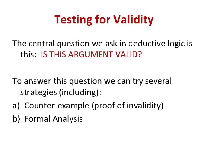 Testing for Validity The central question we ask in deductive logic is this: IS