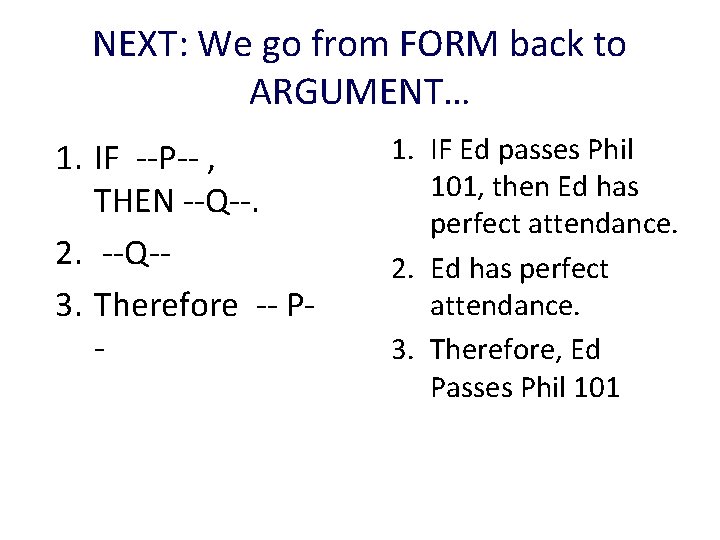 NEXT: We go from FORM back to ARGUMENT… 1. IF --P-- , THEN --Q--.