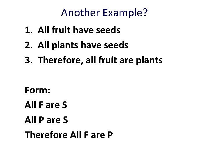 Another Example? 1. All fruit have seeds 2. All plants have seeds 3. Therefore,