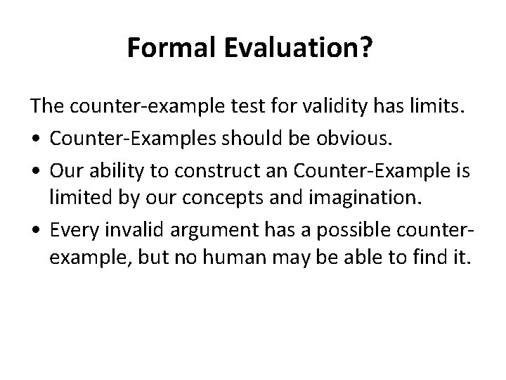 Formal Evaluation? The counter-example test for validity has limits. • Counter-Examples should be obvious.