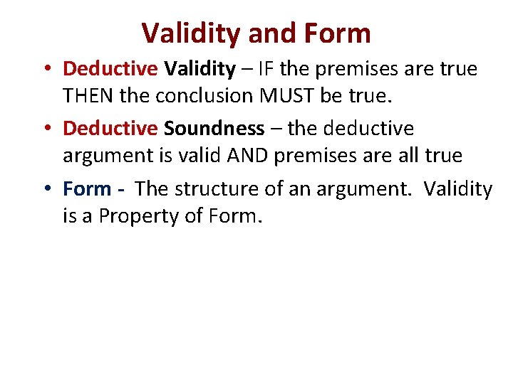 Validity and Form • Deductive Validity – IF the premises are true THEN the