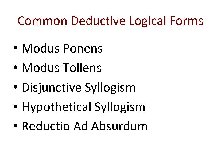 Common Deductive Logical Forms • Modus Ponens • Modus Tollens • Disjunctive Syllogism •