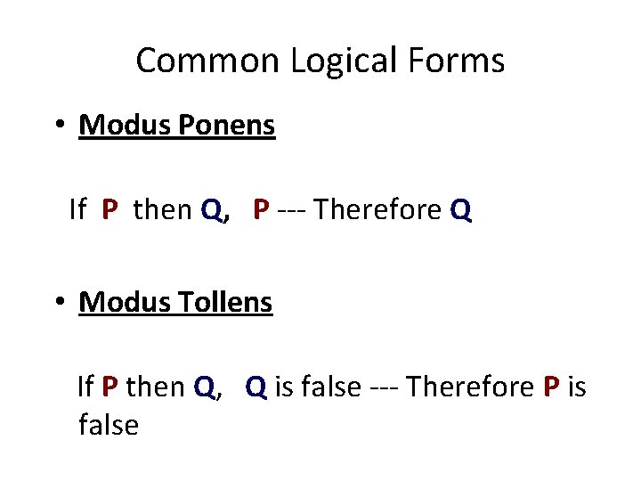 Common Logical Forms • Modus Ponens If P then Q, P --- Therefore Q