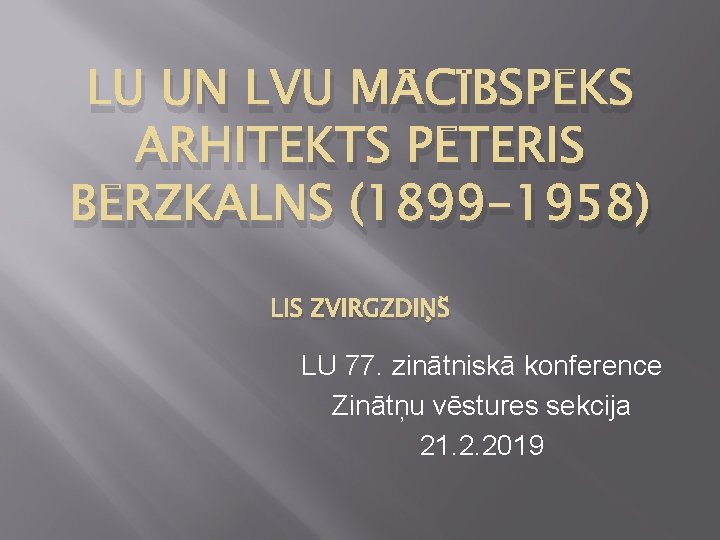 LU UN LVU MĀCĪBSPĒKS ARHITEKTS PĒTERIS BĒRZKALNS (1899 -1958) LIS ZVIRGZDIŅŠ LU 77. zinātniskā