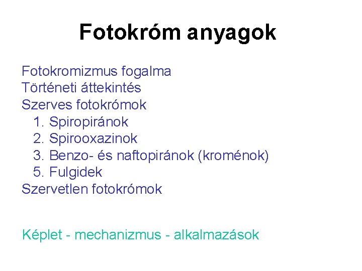 Fotokróm anyagok Fotokromizmus fogalma Történeti áttekintés Szerves fotokrómok 1. Spiropiránok 2. Spirooxazinok 3. Benzo-