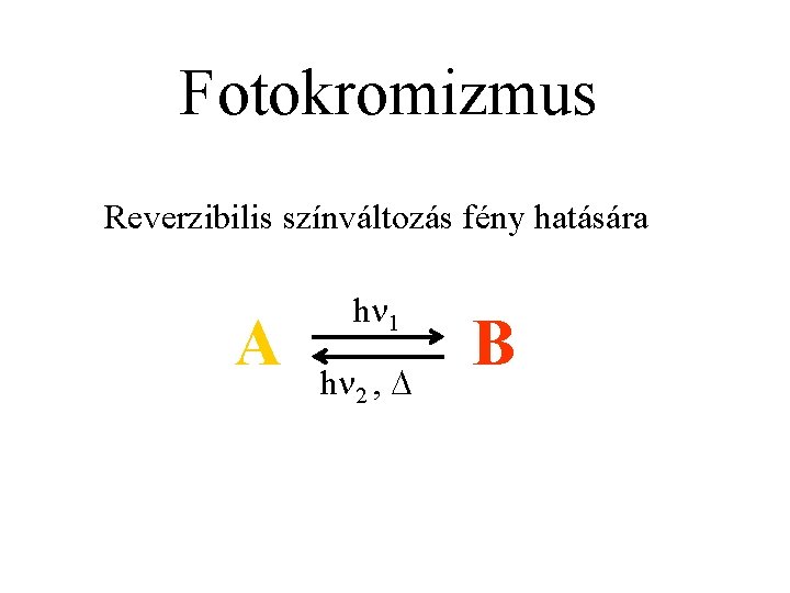 Fotokromizmus Reverzibilis színváltozás fény hatására A hn 1 hn 2 , D B 