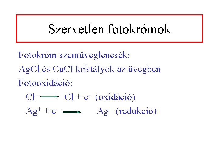 Szervetlen fotokrómok Fotokróm szemüveglencsék: Ag. Cl és Cu. Cl kristályok az üvegben Fotooxidáció: Cl.