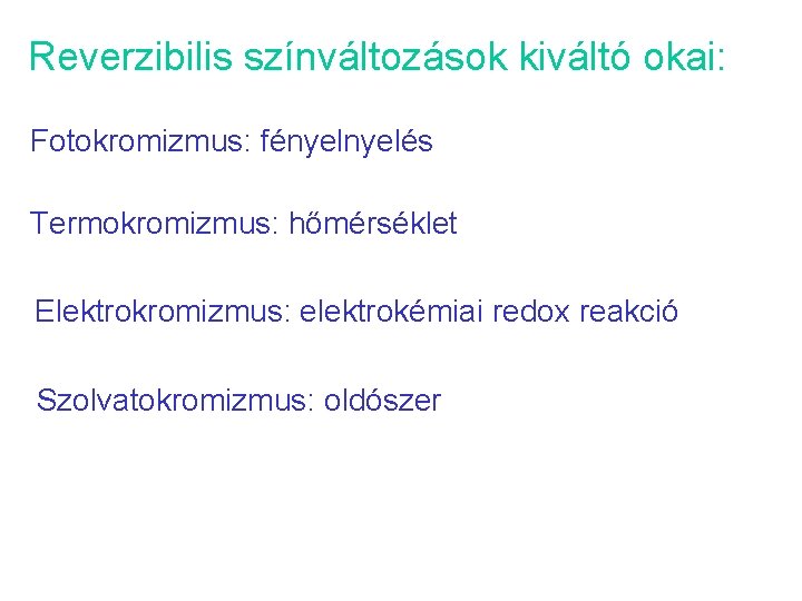 Reverzibilis színváltozások kiváltó okai: Fotokromizmus: fényelés Termokromizmus: hőmérséklet Elektrokromizmus: elektrokémiai redox reakció Szolvatokromizmus: oldószer