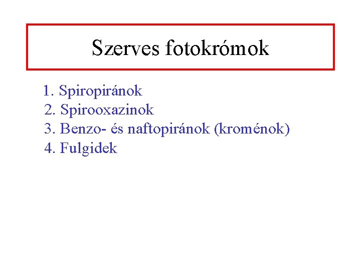 Szerves fotokrómok 1. Spiropiránok 2. Spirooxazinok 3. Benzo- és naftopiránok (kroménok) 4. Fulgidek 