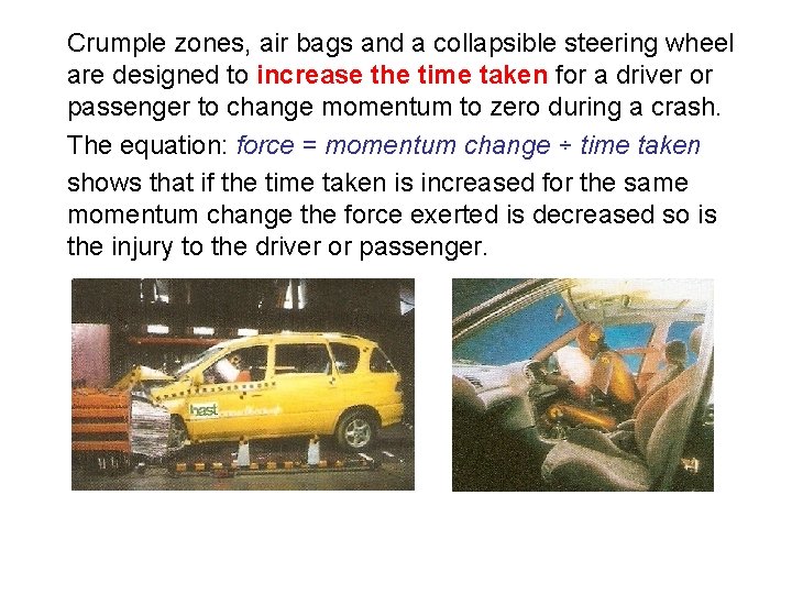 Crumple zones, air bags and a collapsible steering wheel are designed to increase the