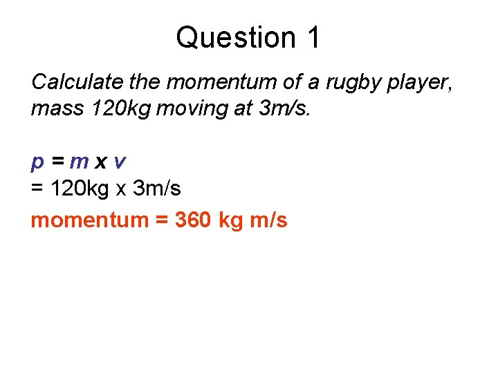 Question 1 Calculate the momentum of a rugby player, mass 120 kg moving at