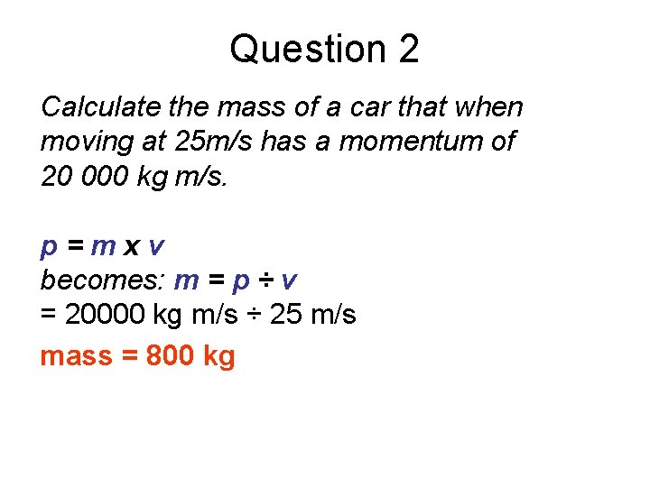 Question 2 Calculate the mass of a car that when moving at 25 m/s
