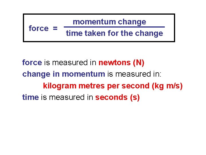 force = momentum change time taken for the change force is measured in newtons