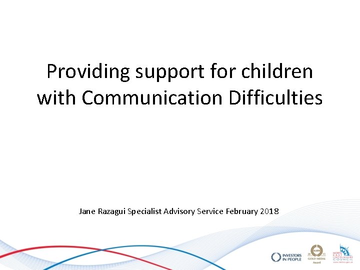 Providing support for children with Communication Difficulties Jane Razagui Specialist Advisory Service February 2018 Providing support for children with Communication Difficulties Jane Razagui Specialist Advisory Service February 2018