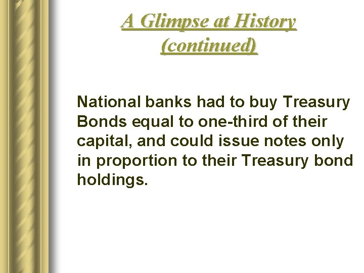 A Glimpse at History (continued) National banks had to buy Treasury Bonds equal to