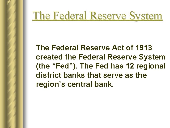 The Federal Reserve System The Federal Reserve Act of 1913 created the Federal Reserve