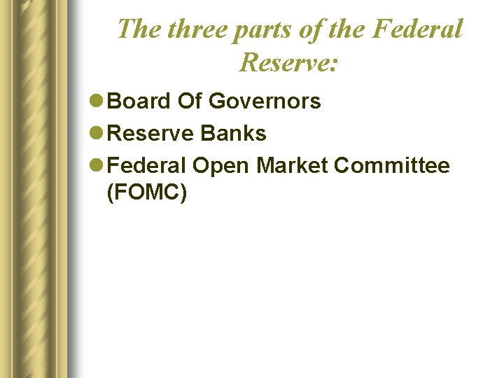The three parts of the Federal Reserve: l Board Of Governors l Reserve Banks