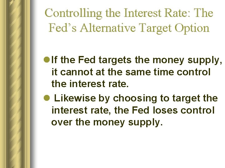 Controlling the Interest Rate: The Fed’s Alternative Target Option l If the Fed targets